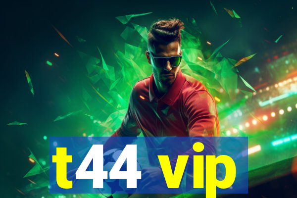 t44 vip